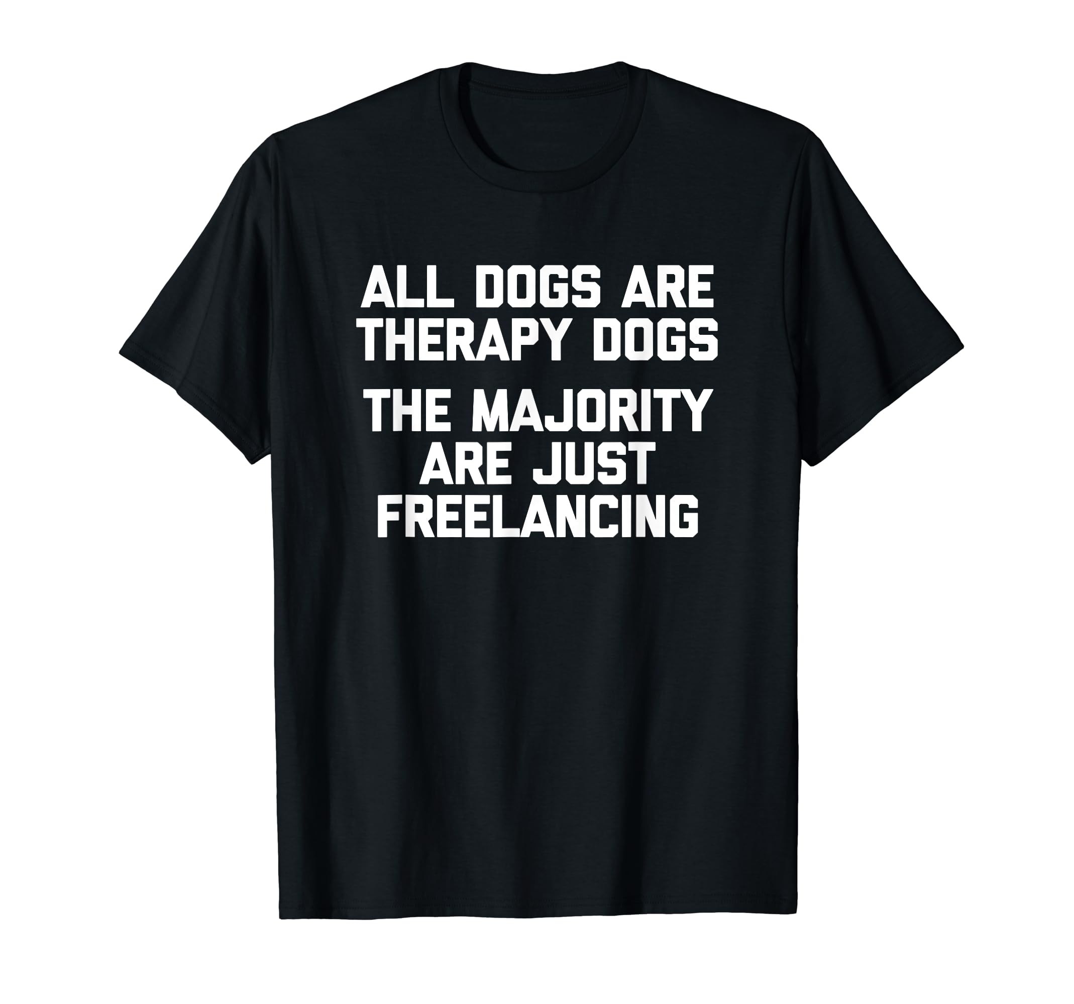 All Dogs Are Therapy Dogs Funny Dog T-Shirt - Casual Everyday Wear Unisex - T-Shirt, Sweatshirt, Hoodie