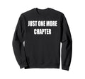 Just One More Chapter Sweatshirt - Trendy Graphic for Adults - T-Shirt, Sweatshirt, Hoodie