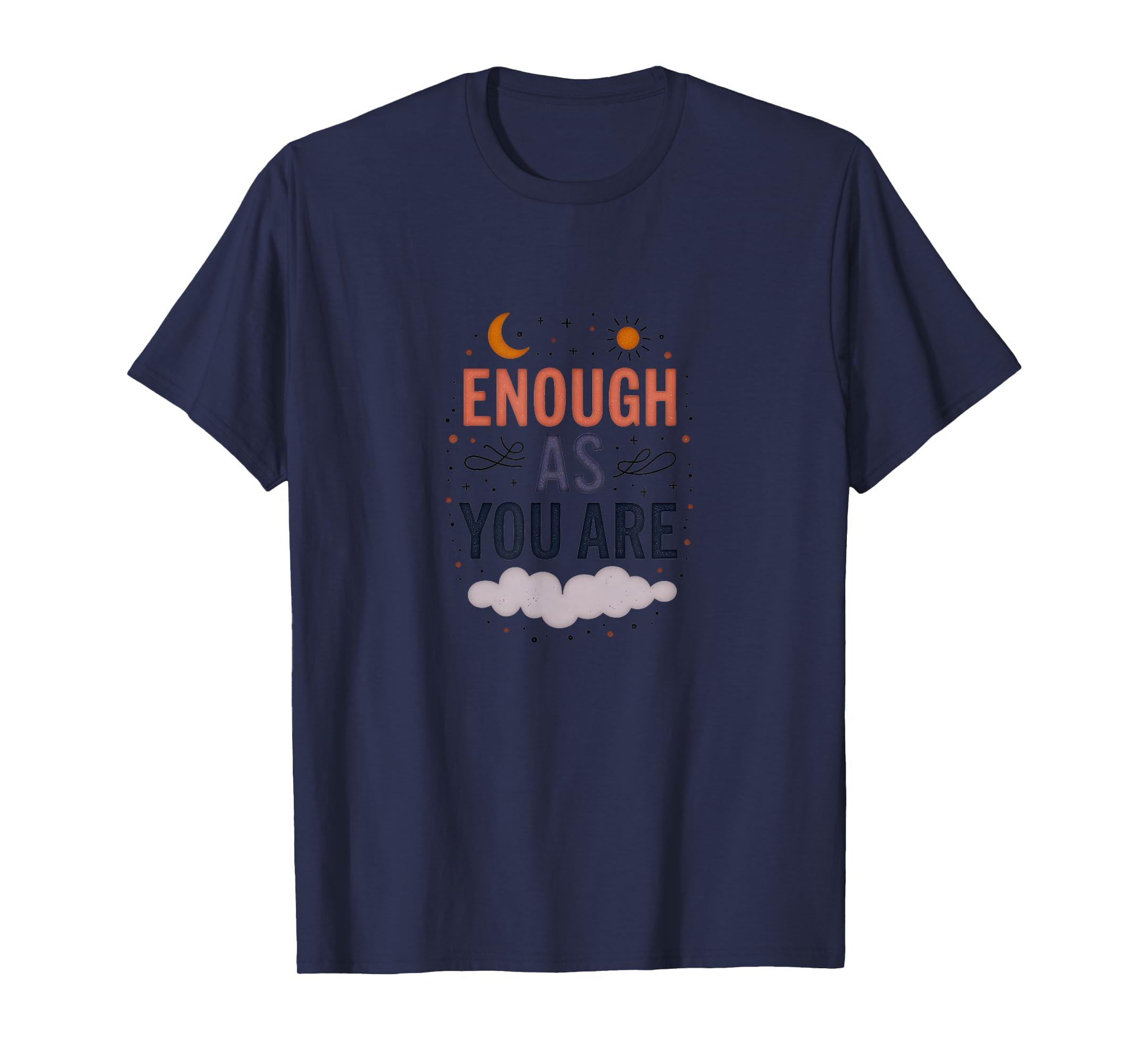 Enough As You Are Inspirational Self T-Shirt - Novelty Apparel for Adults - T-Shirt, Sweatshirt, Hoodie