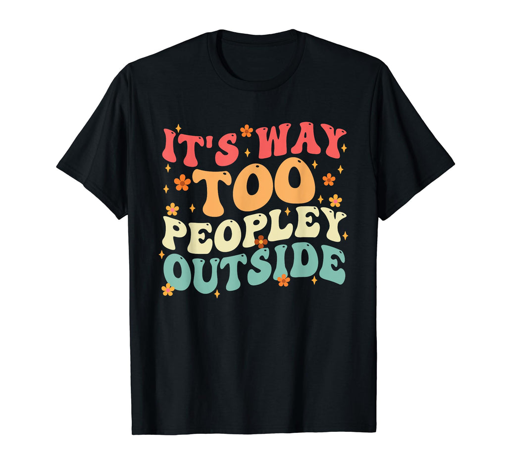 Its Way Too Peopley Outside Anti Social T-Shirt - Custom Art Print Unisex - T-Shirt, Sweatshirt, Hoodie
