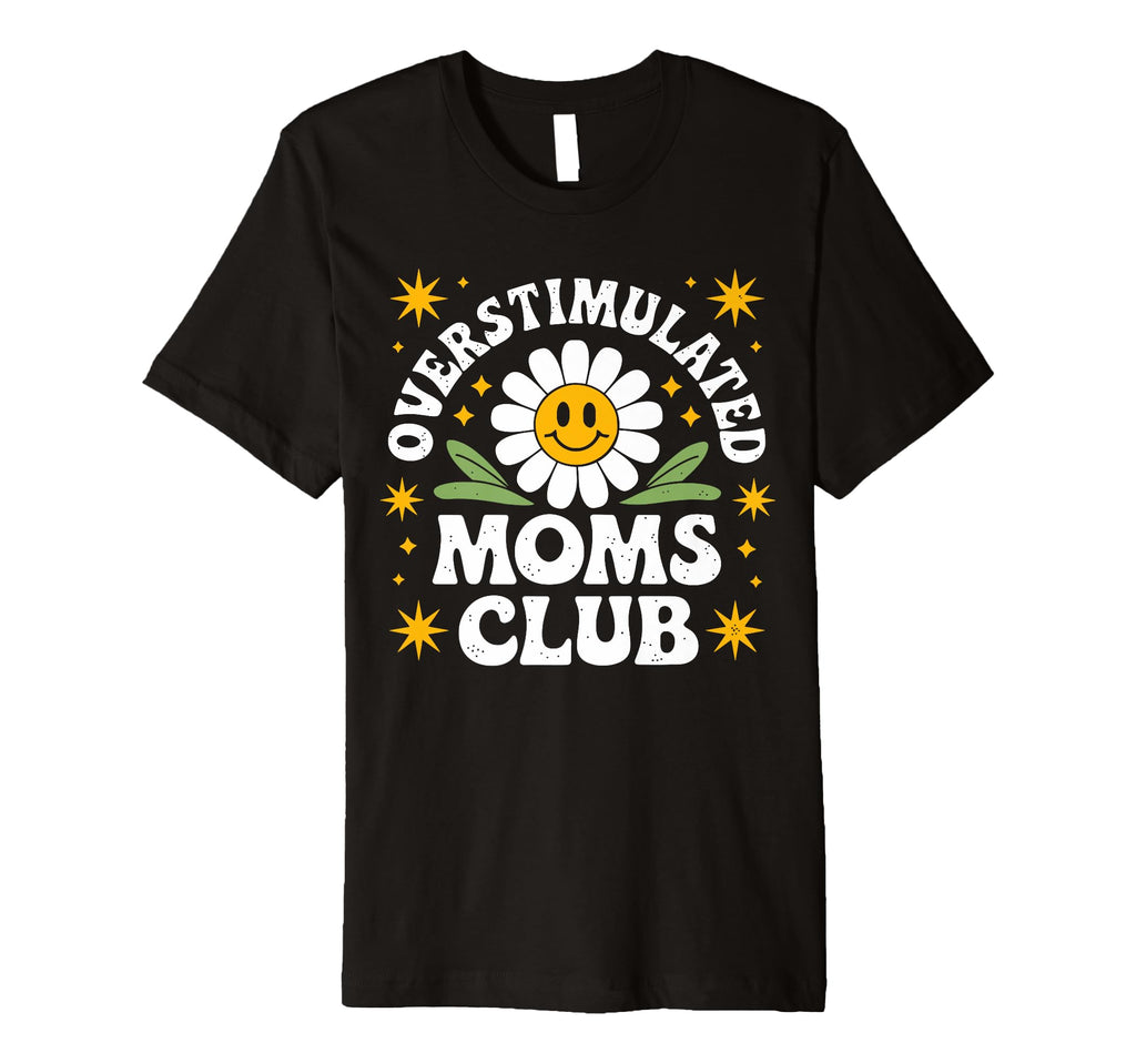 Overstimulated Moms Club Funny Mom T-Shirt - Casual Everyday Wear Unisex - T-Shirt, Sweatshirt, Hoodie