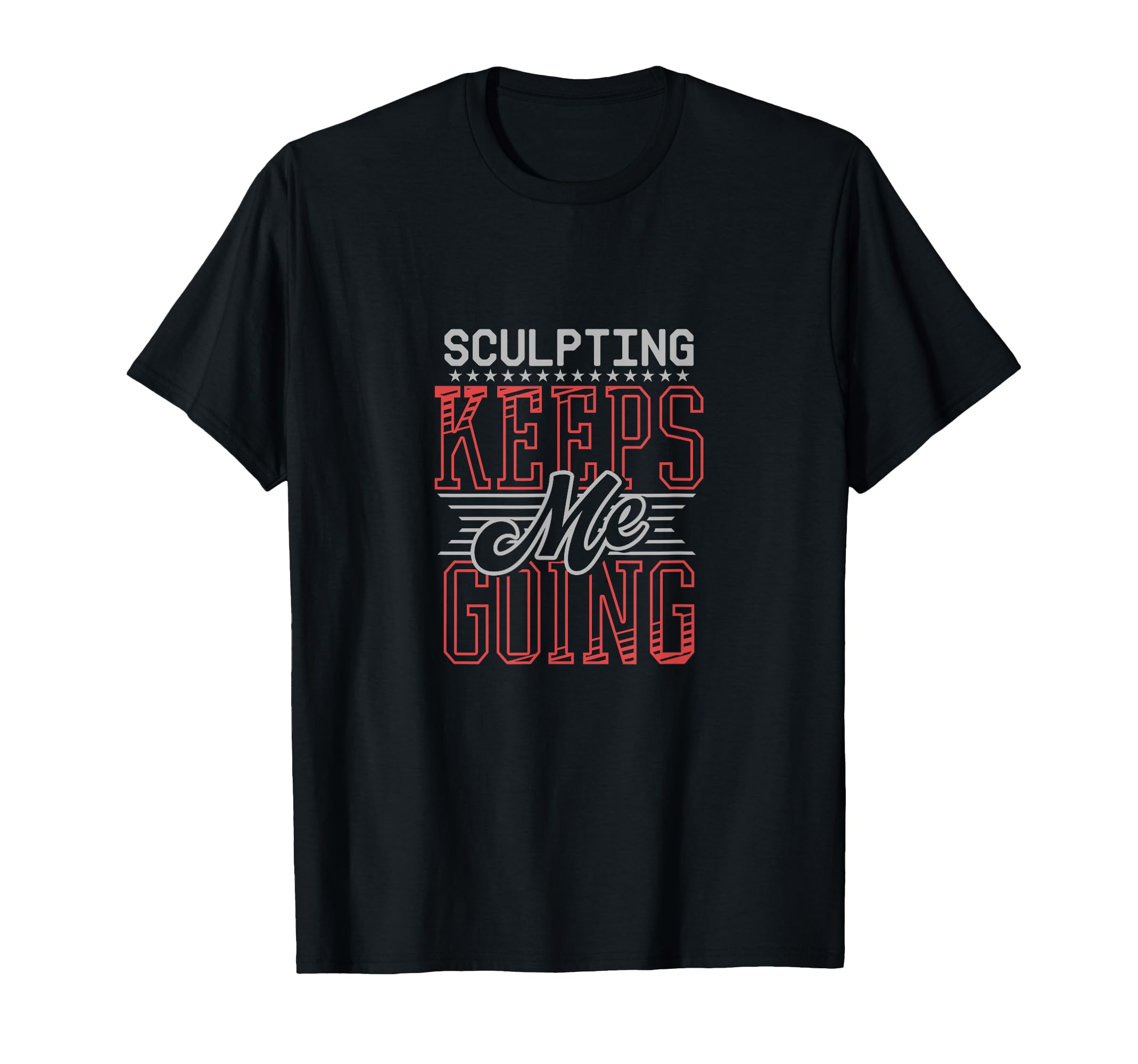 Sculpting Keeps Me Going Clay Artist T-Shirt - Novelty Apparel Men Women - T-Shirt, Sweatshirt, Hoodie