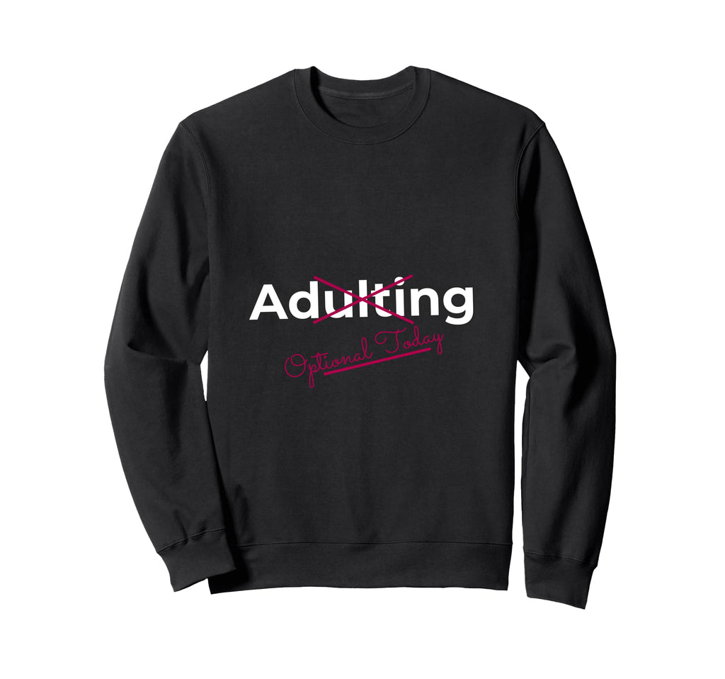 Adulting Optional Today Funny Sweatshirt - Minimalist Print for Adults - T-Shirt, Sweatshirt, Hoodie