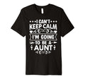 I Cant Keep Calm Im Going To Be Aunt T-Shirt - Trendy Graphic for Adults - T-Shirt, Sweatshirt, Hoodie
