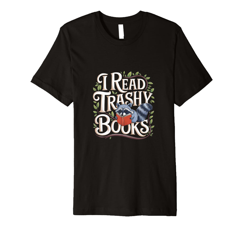 I Read Trashy Books Novel Addict T-Shirt - Fun Novelty Design Unisex - T-Shirt, Sweatshirt, Hoodie