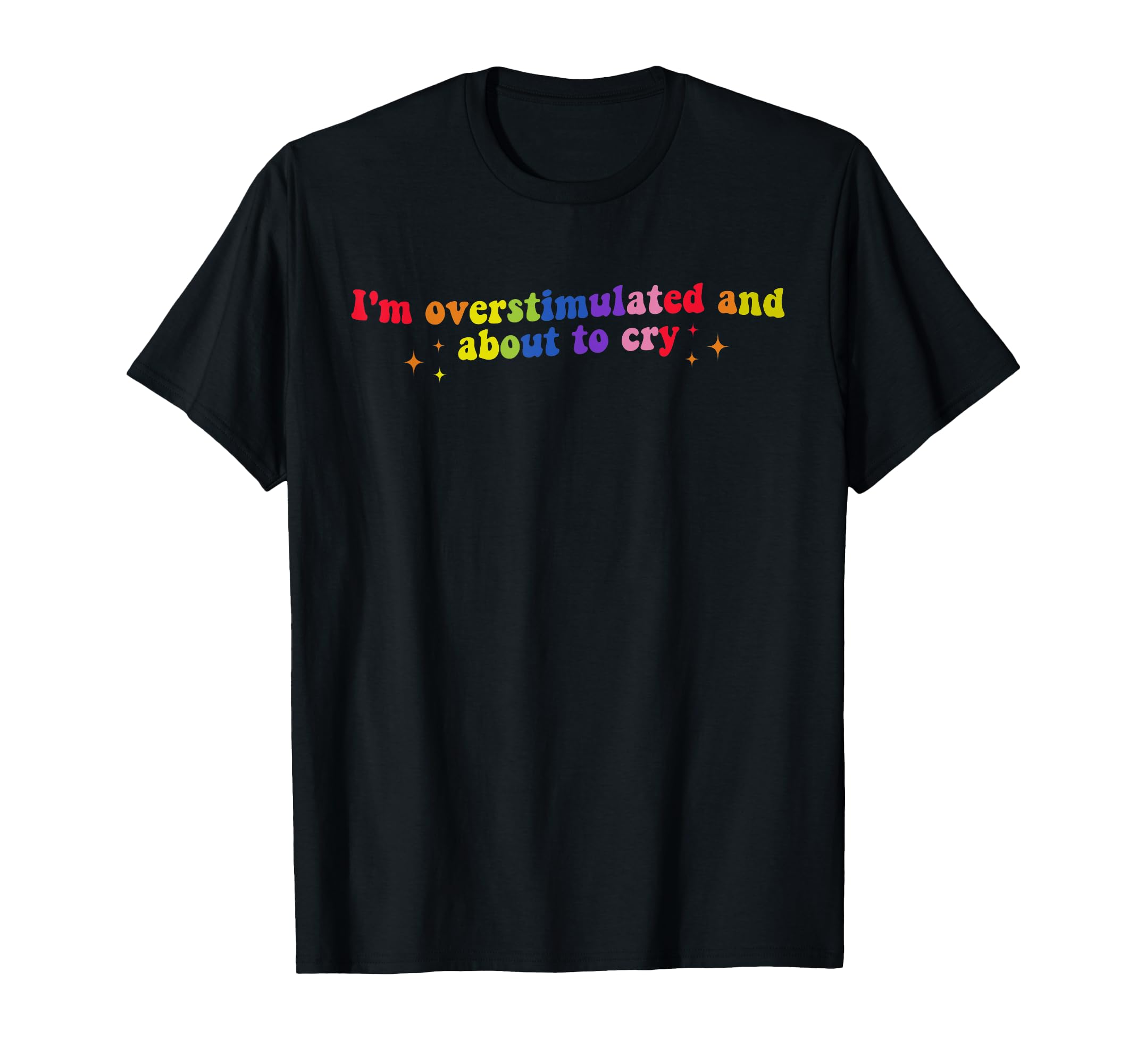 Im Overstimulated And About To Cry T-Shirt - Unique Graphic Men Women - T-Shirt, Sweatshirt, Hoodie