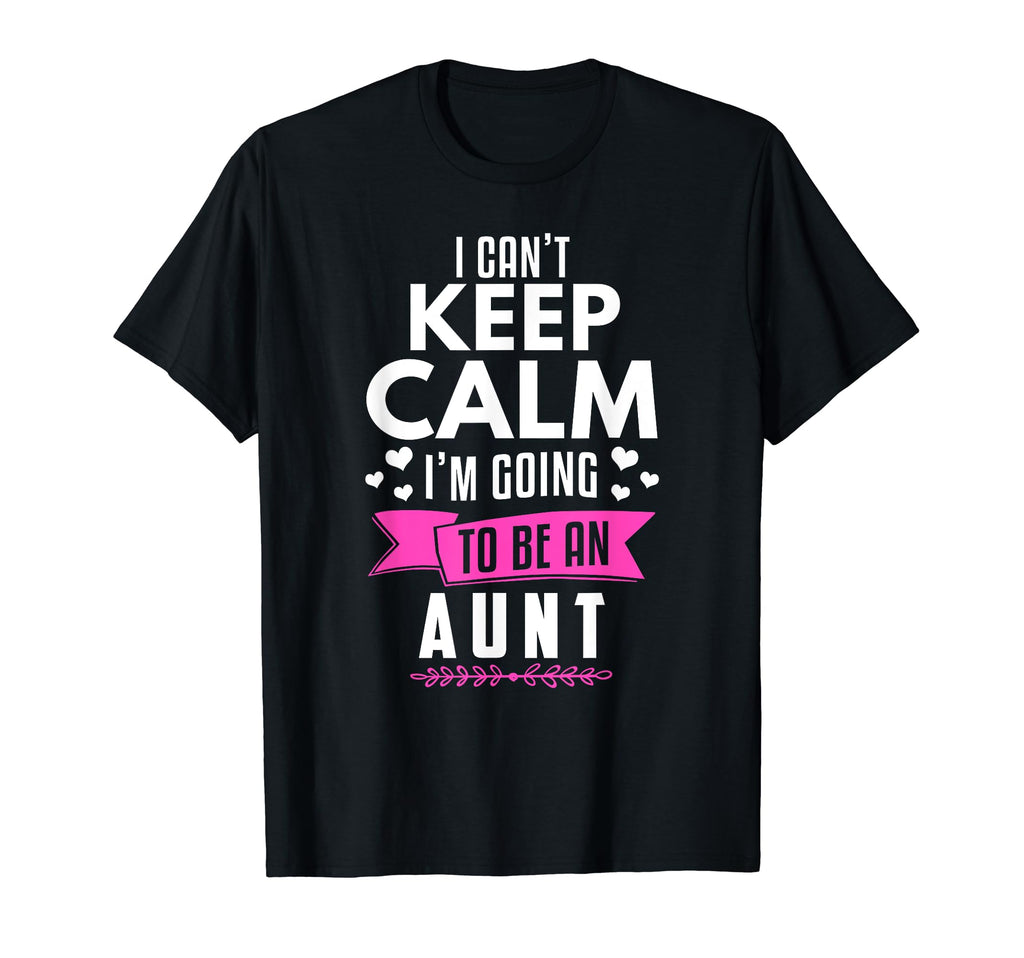 I Cant Keep Calm Im Going To Be Aunt T-Shirt - Custom Art Print Men Women - T-Shirt, Sweatshirt, Hoodie