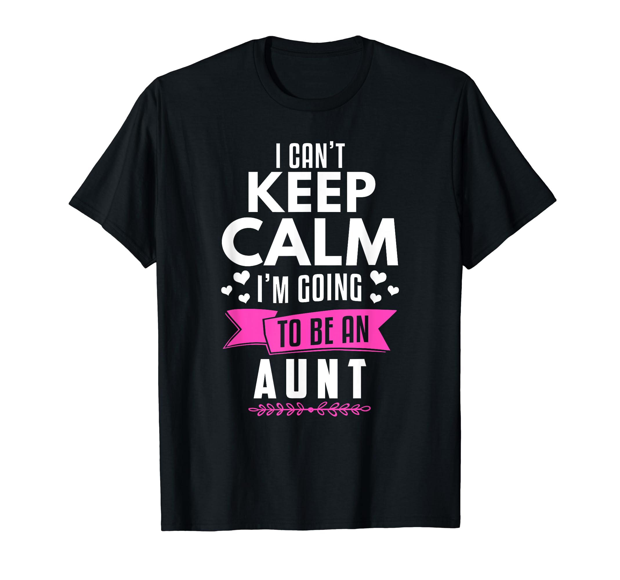 I Cant Keep Calm Im Going To Be Aunt T-Shirt - Custom Art Print Men Women - T-Shirt, Sweatshirt, Hoodie