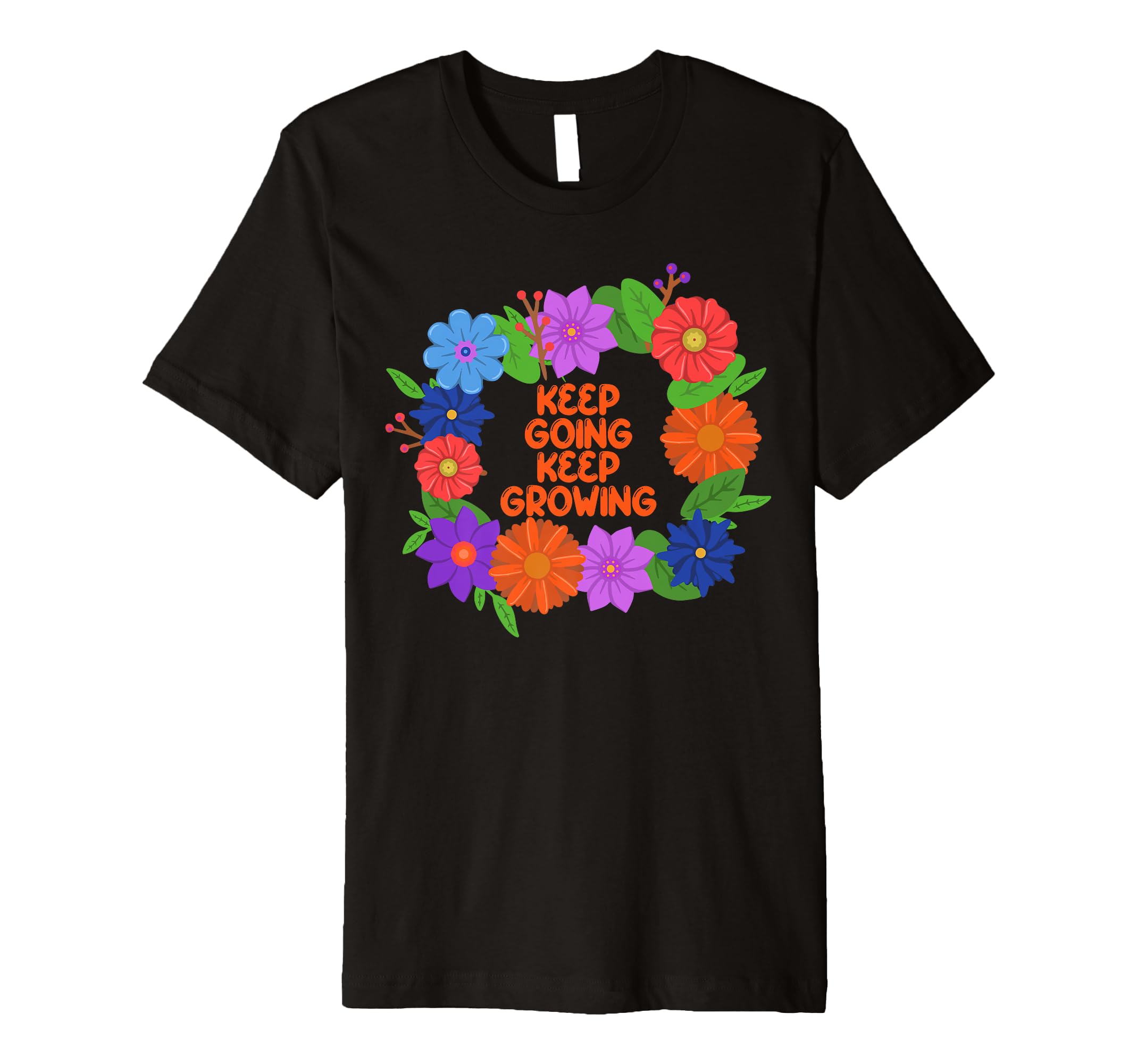 Keep Going Keep Growing Blooming Gardening T-Shirt - Graphic Print Unisex - T-Shirt, Sweatshirt, Hoodie