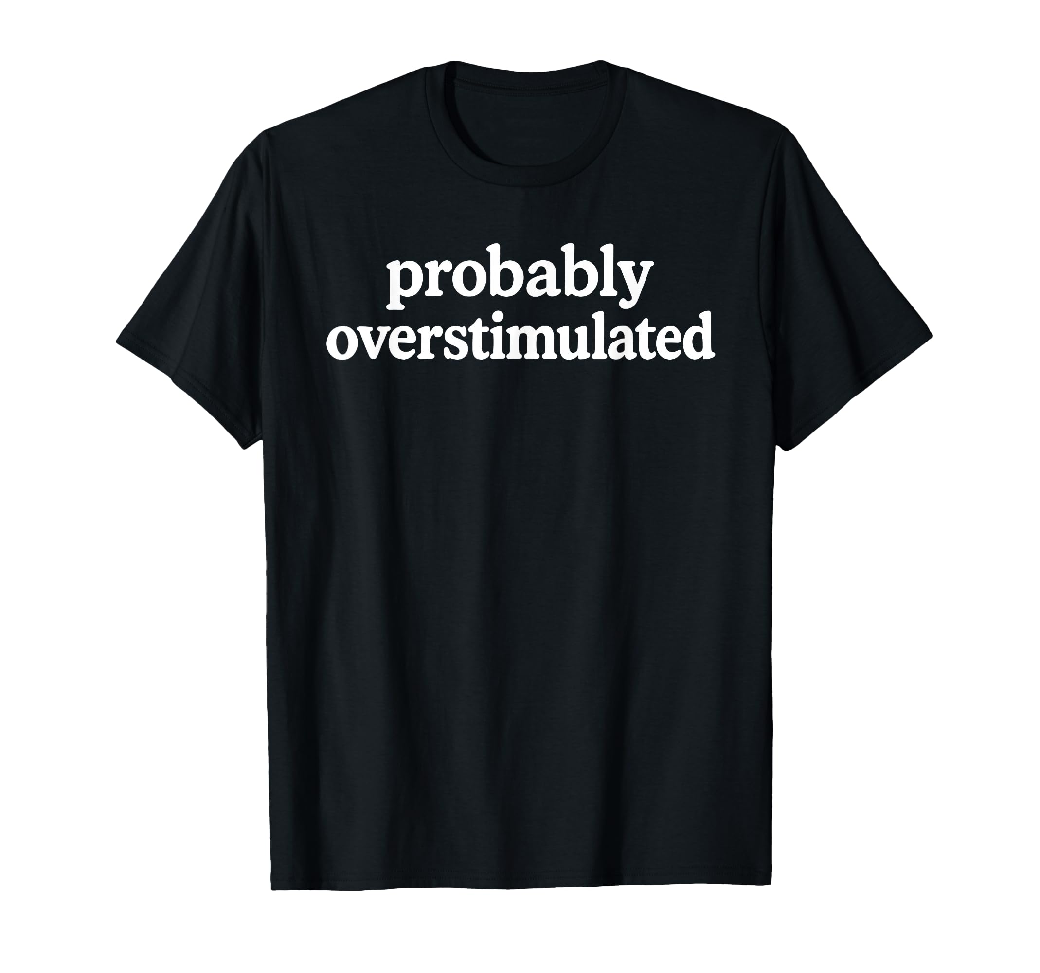 Probably Overstimulated Minimalist T-Shirt - Streetwear Style Men Women - T-Shirt, Sweatshirt, Hoodie