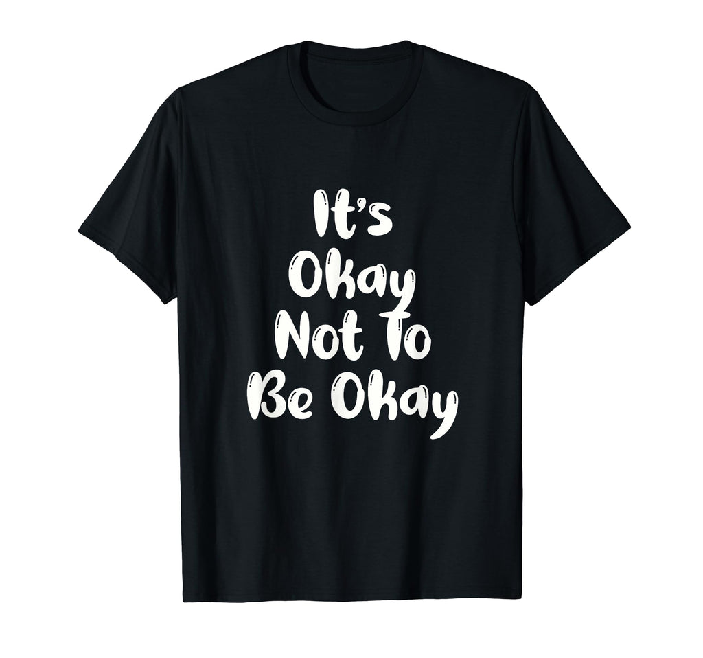 Funny Its Okay Not To Be Ok White T-Shirt - Fun Novelty Design Men Women - T-Shirt, Sweatshirt, Hoodie