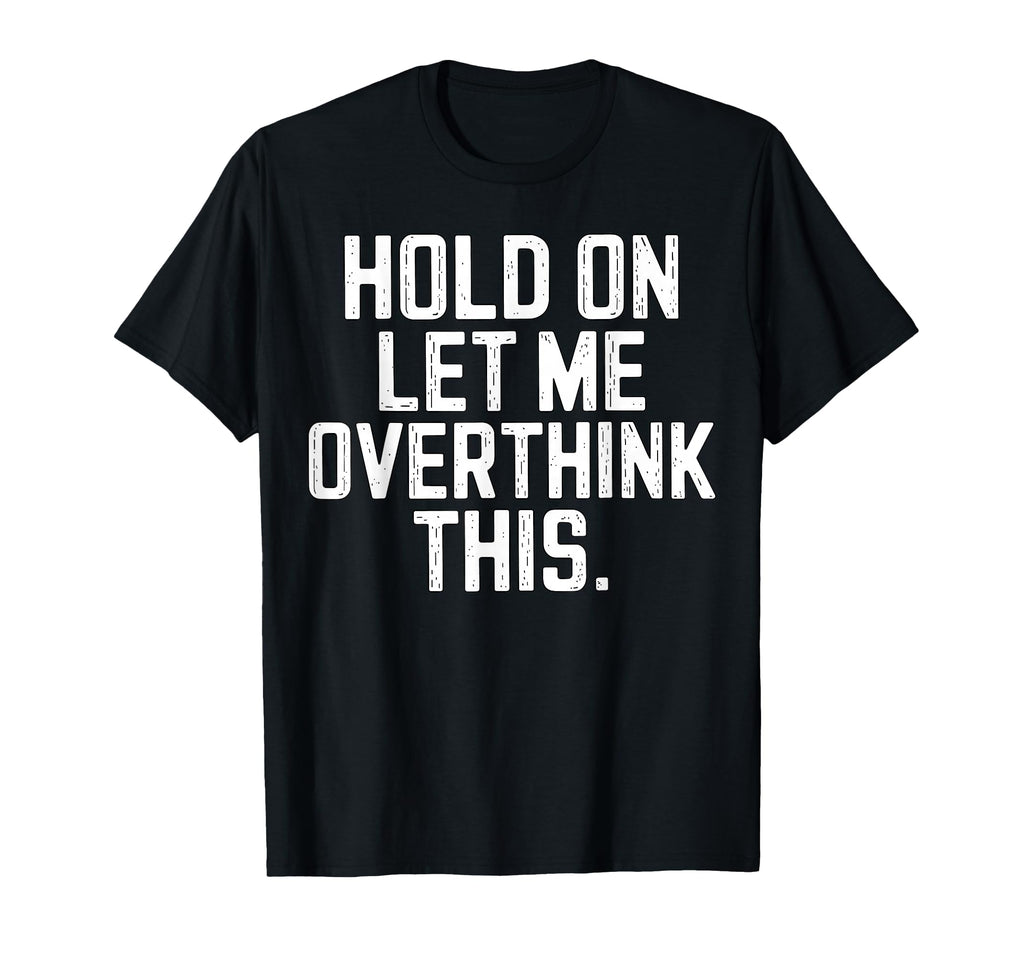 Hold Let Me Overthink This Overthinker T-Shirt - Unique Graphic for Adults - T-Shirt, Sweatshirt, Hoodie