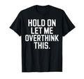 Hold Let Me Overthink This Overthinker T-Shirt - Unique Graphic for Adults - T-Shirt, Sweatshirt, Hoodie