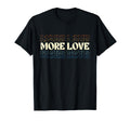 More Love Motivational T-Shirt - Aesthetic Graphic for Adults - T-Shirt, Sweatshirt, Hoodie