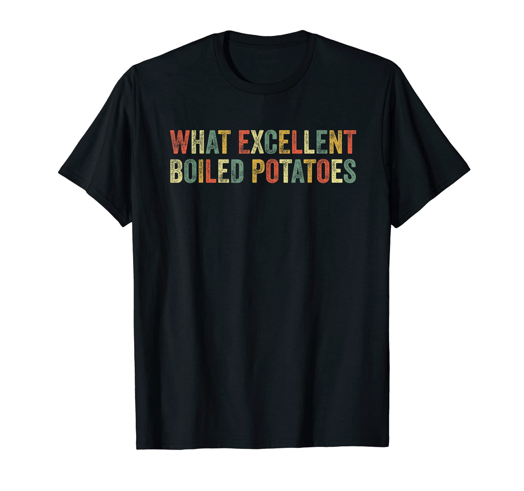 What Excellent Boiled Potatoes Funny T-Shirt - Streetwear Style for Adults - T-Shirt, Sweatshirt, Hoodie
