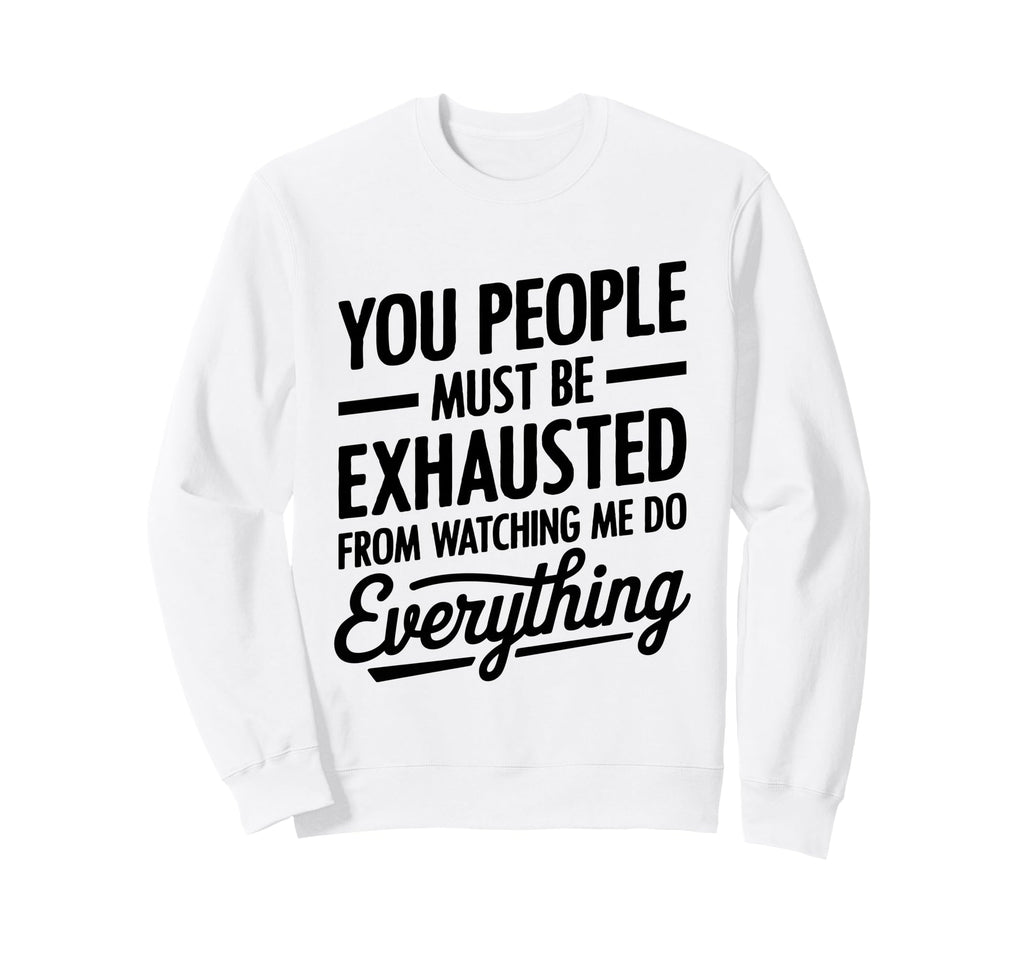 You People Must Be Exhausted From Sweatshirt - Graphic Print for Adults - T-Shirt, Sweatshirt, Hoodie