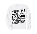 You People Must Be Exhausted From Sweatshirt - Graphic Print for Adults - T-Shirt, Sweatshirt, Hoodie