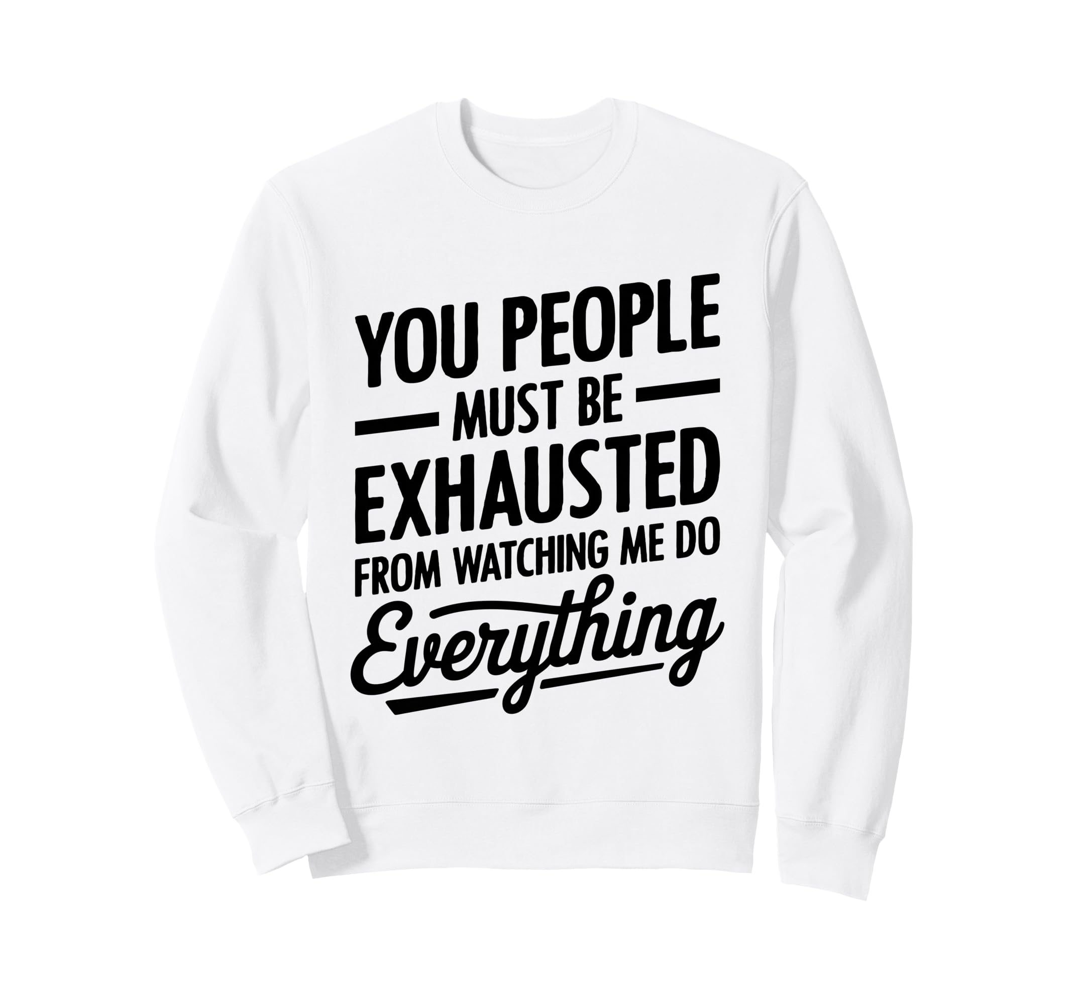 You People Must Be Exhausted From Sweatshirt - Graphic Print for Adults - T-Shirt, Sweatshirt, Hoodie