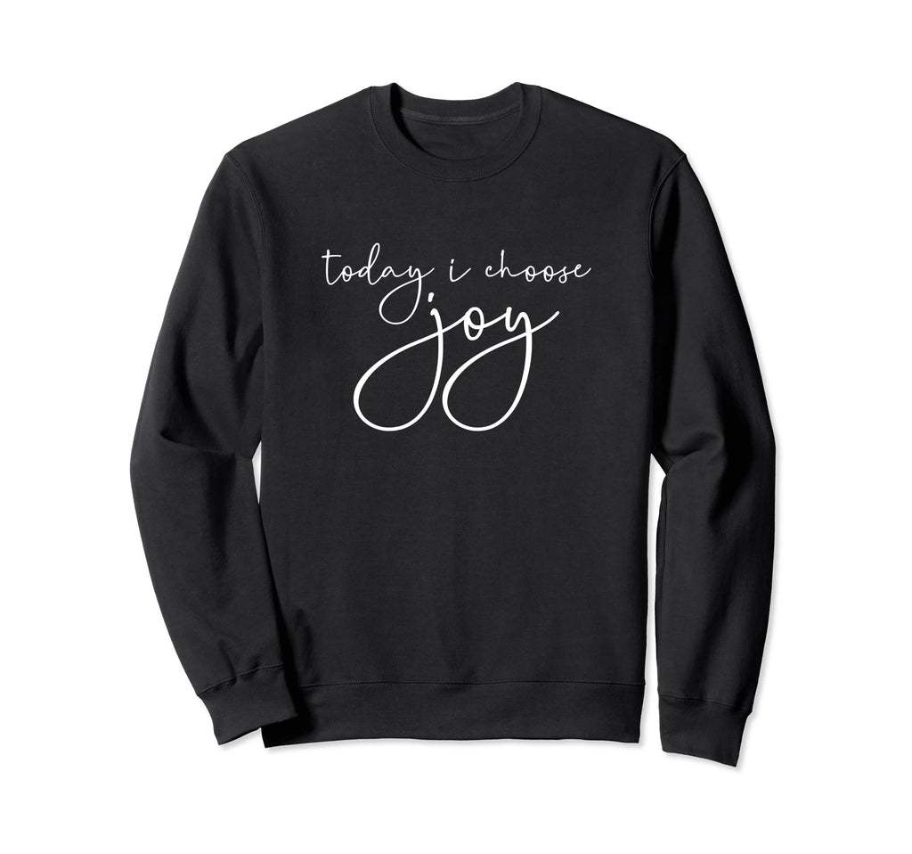 Today I Choose Joy Positive Thinking Be Sweatshirt - Unique Graphic Unisex - T-Shirt, Sweatshirt, Hoodie