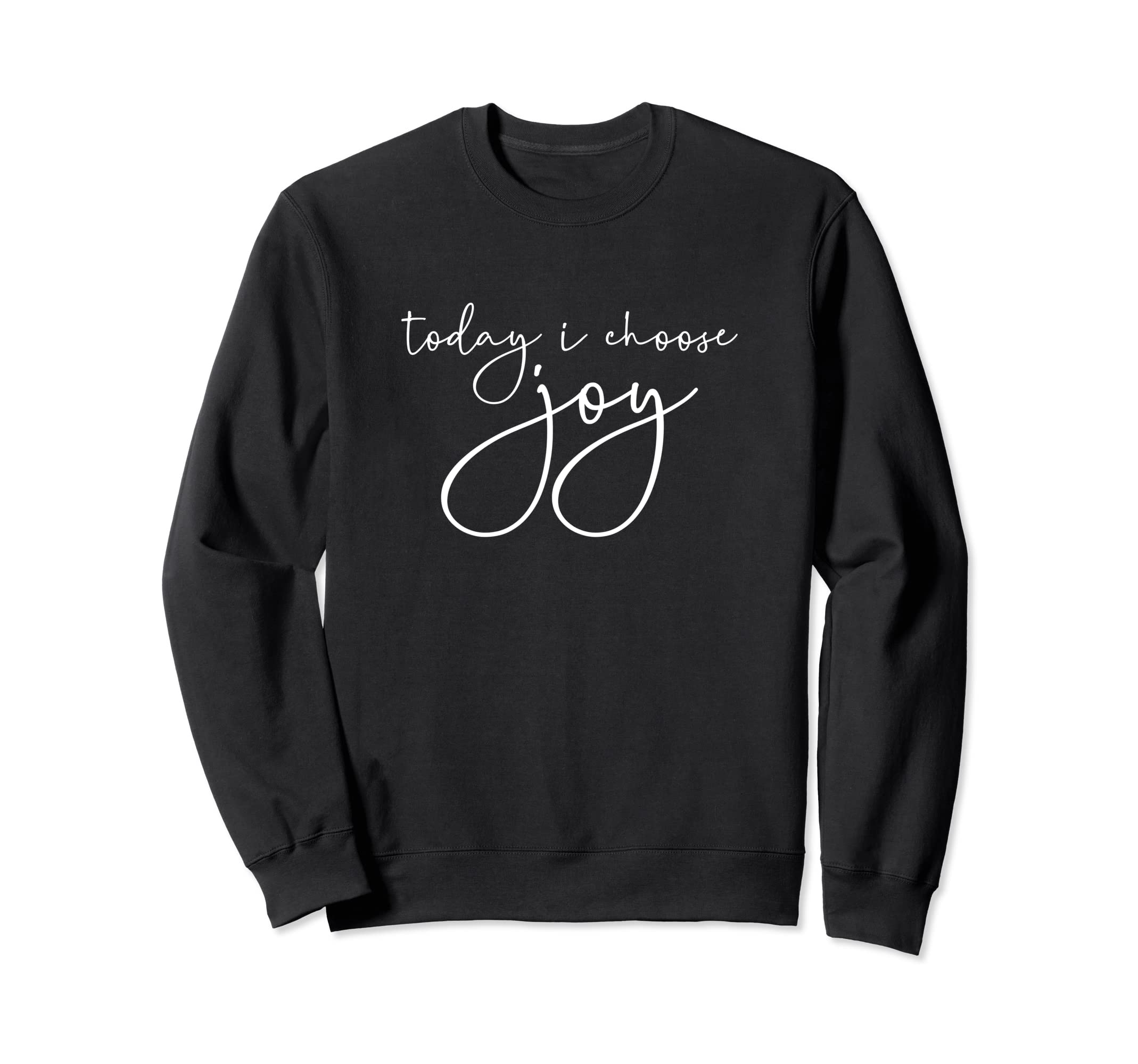 Today I Choose Joy Positive Thinking Be Sweatshirt - Unique Graphic Unisex - T-Shirt, Sweatshirt, Hoodie