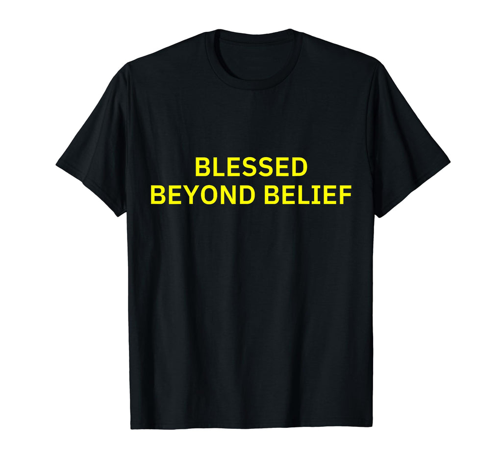 Blessed Beyond Belief T-Shirt - Unique Graphic Unisex - T-Shirt, Sweatshirt, Hoodie
