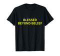 Blessed Beyond Belief T-Shirt - Unique Graphic Unisex - T-Shirt, Sweatshirt, Hoodie