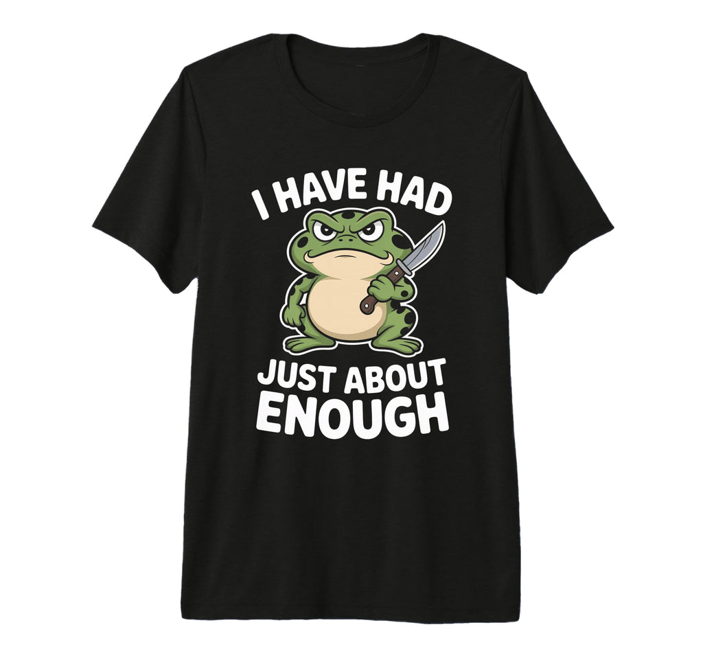 Angry Frog And Knife Meme I Have Had T-Shirt - Minimalist Print Men Women - T-Shirt, Sweatshirt, Hoodie