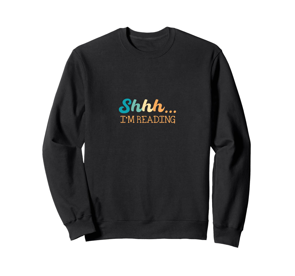 Shhhh Im Reading Book Lover Sweatshirt - Fun Novelty Design Unisex - T-Shirt, Sweatshirt, Hoodie