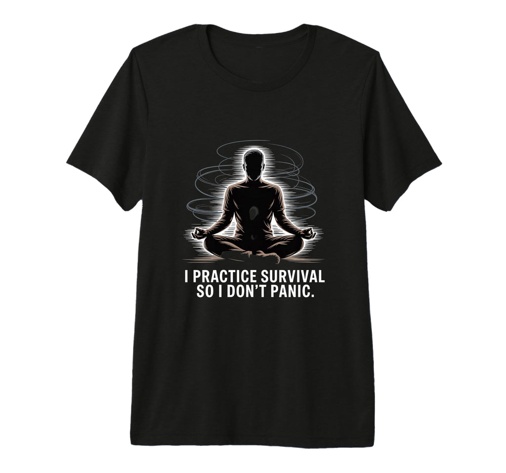 Calm Prepper I Practice Survival So T-Shirt - Fun Novelty Design Men Women - T-Shirt, Sweatshirt, Hoodie