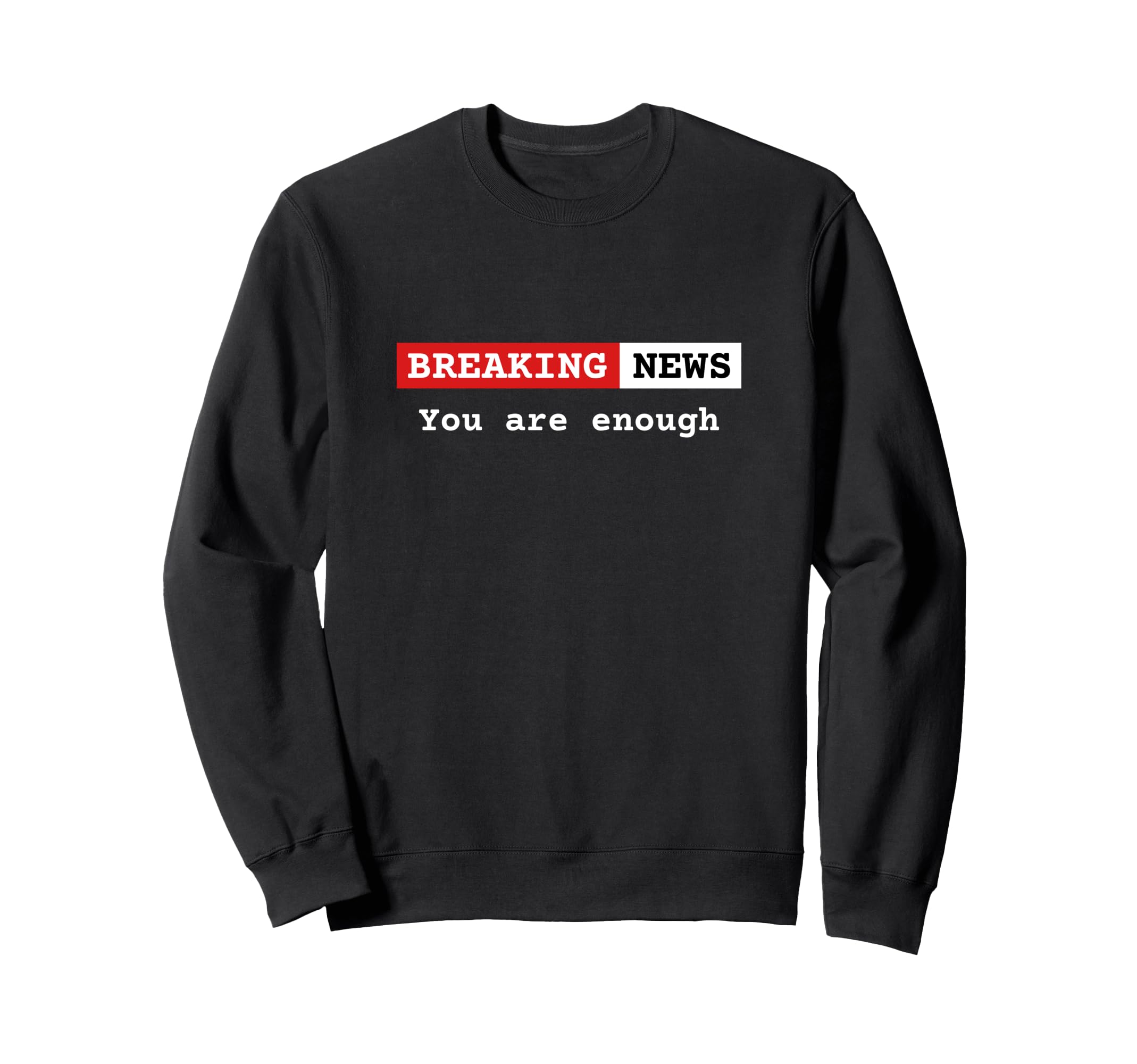 Breaking News You Are Enough Sweatshirt - Custom Art Print Men Women - T-Shirt, Sweatshirt, Hoodie