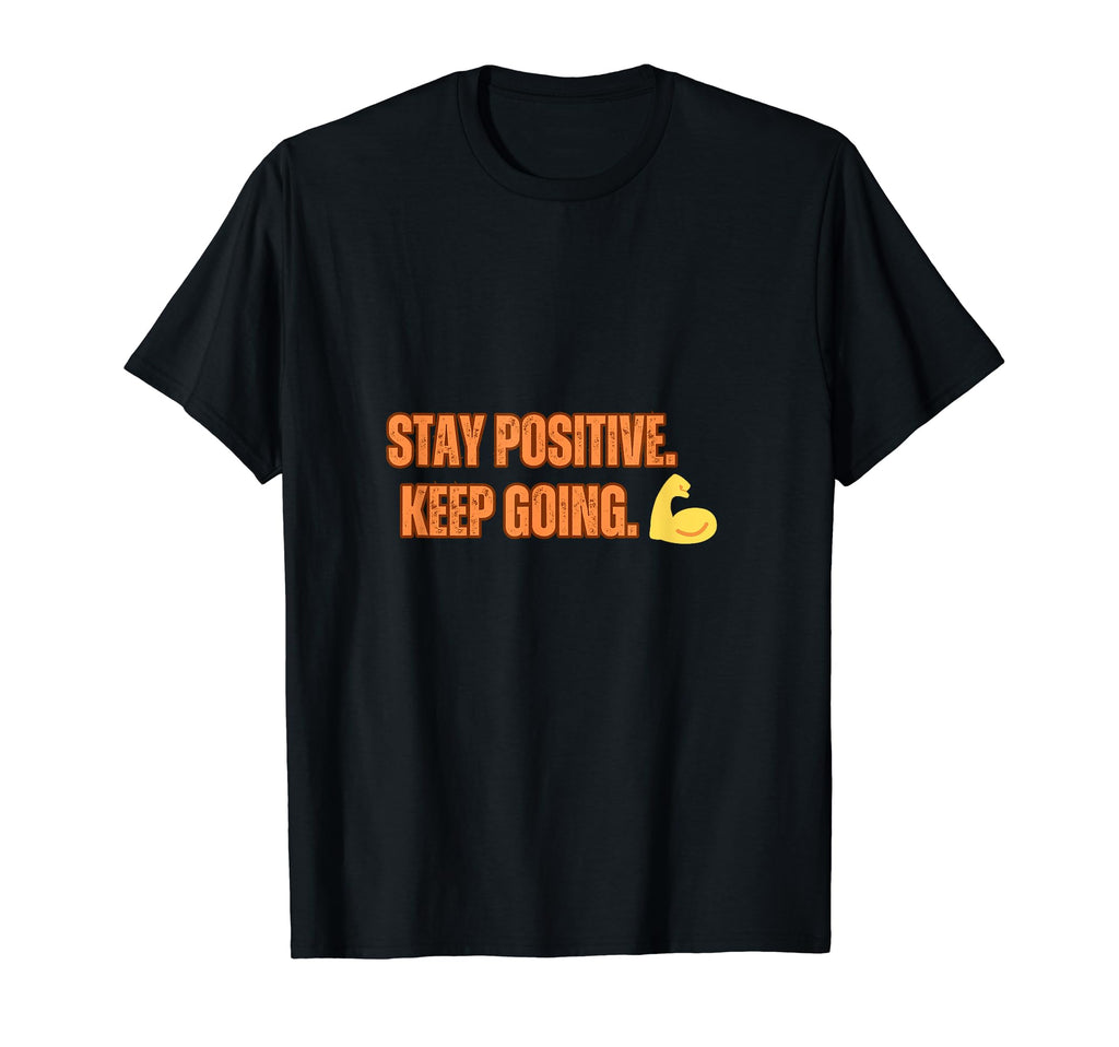 Motivational Stay Positive Keep Going T-Shirt - Trendy Graphic Men Women - T-Shirt, Sweatshirt, Hoodie