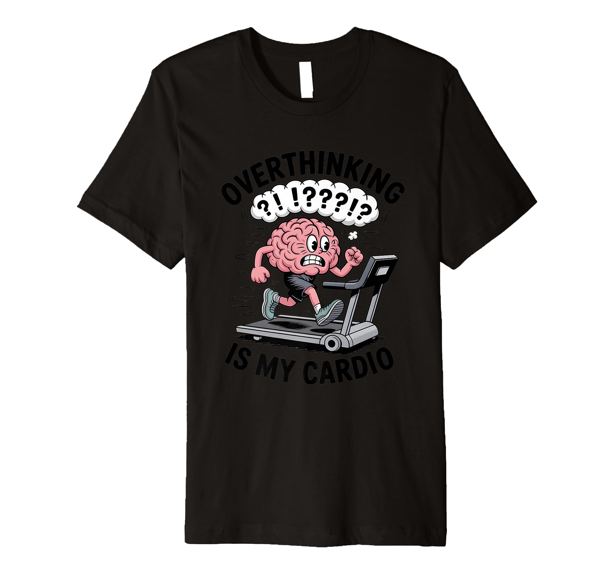 Overthinking Is My Cardio Funny Anxiety T-Shirt - Graphic Print Unisex - T-Shirt, Sweatshirt, Hoodie