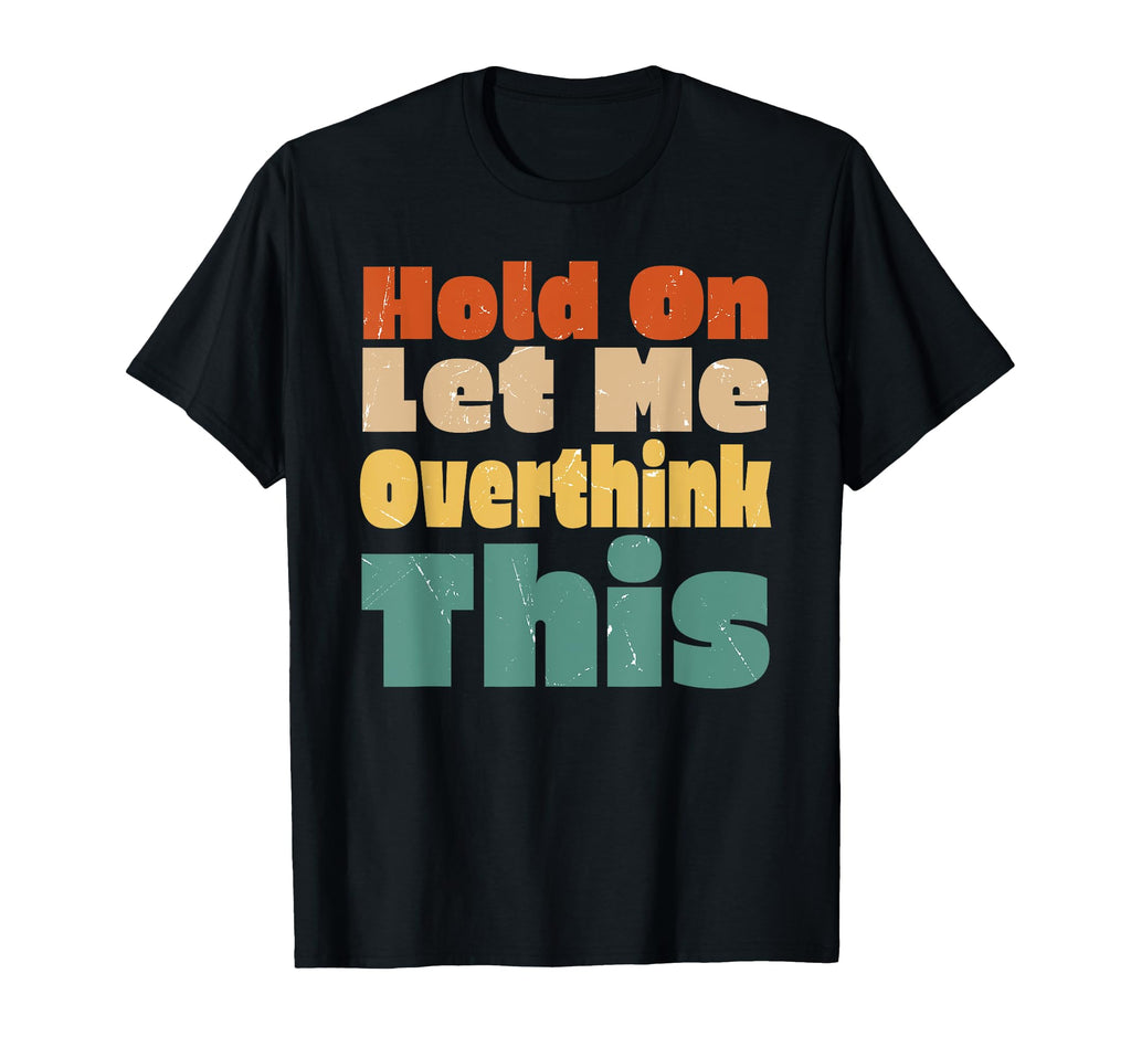 Hold Let Me Overthink This Funny T-Shirt - Aesthetic Graphic Unisex - T-Shirt, Sweatshirt, Hoodie
