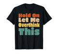 Hold Let Me Overthink This Funny T-Shirt - Aesthetic Graphic Unisex - T-Shirt, Sweatshirt, Hoodie