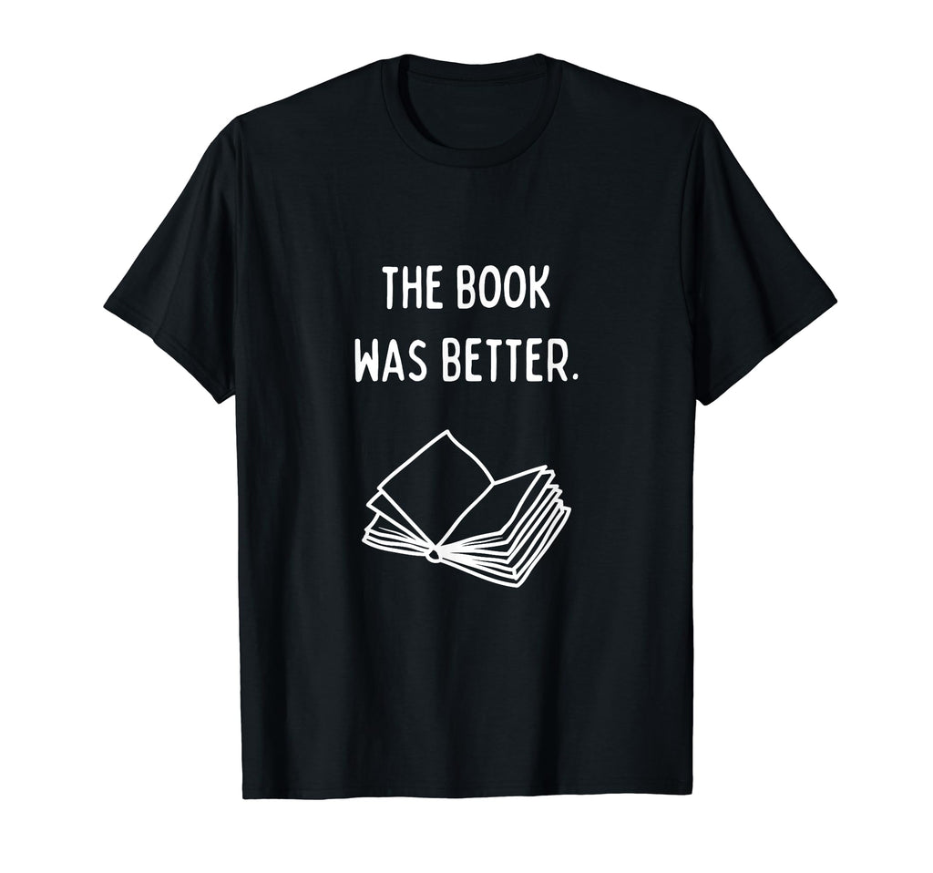 Book Was Better Literature Lover T-Shirt - Unique Graphic Unisex - T-Shirt, Sweatshirt, Hoodie