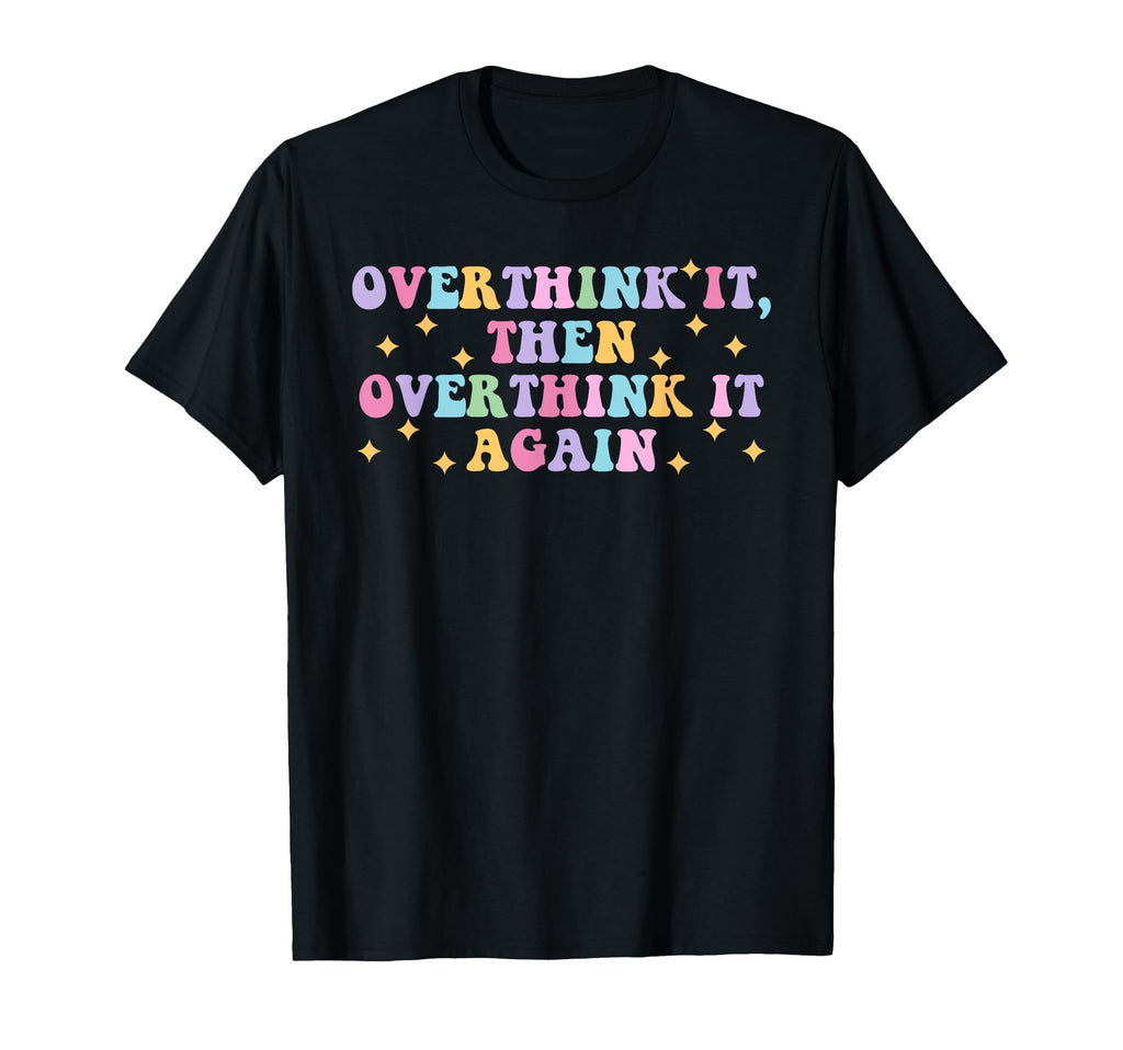 Overthink It Then Overthink It Again T-Shirt - Fun Novelty Design Unisex - T-Shirt, Sweatshirt, Hoodie