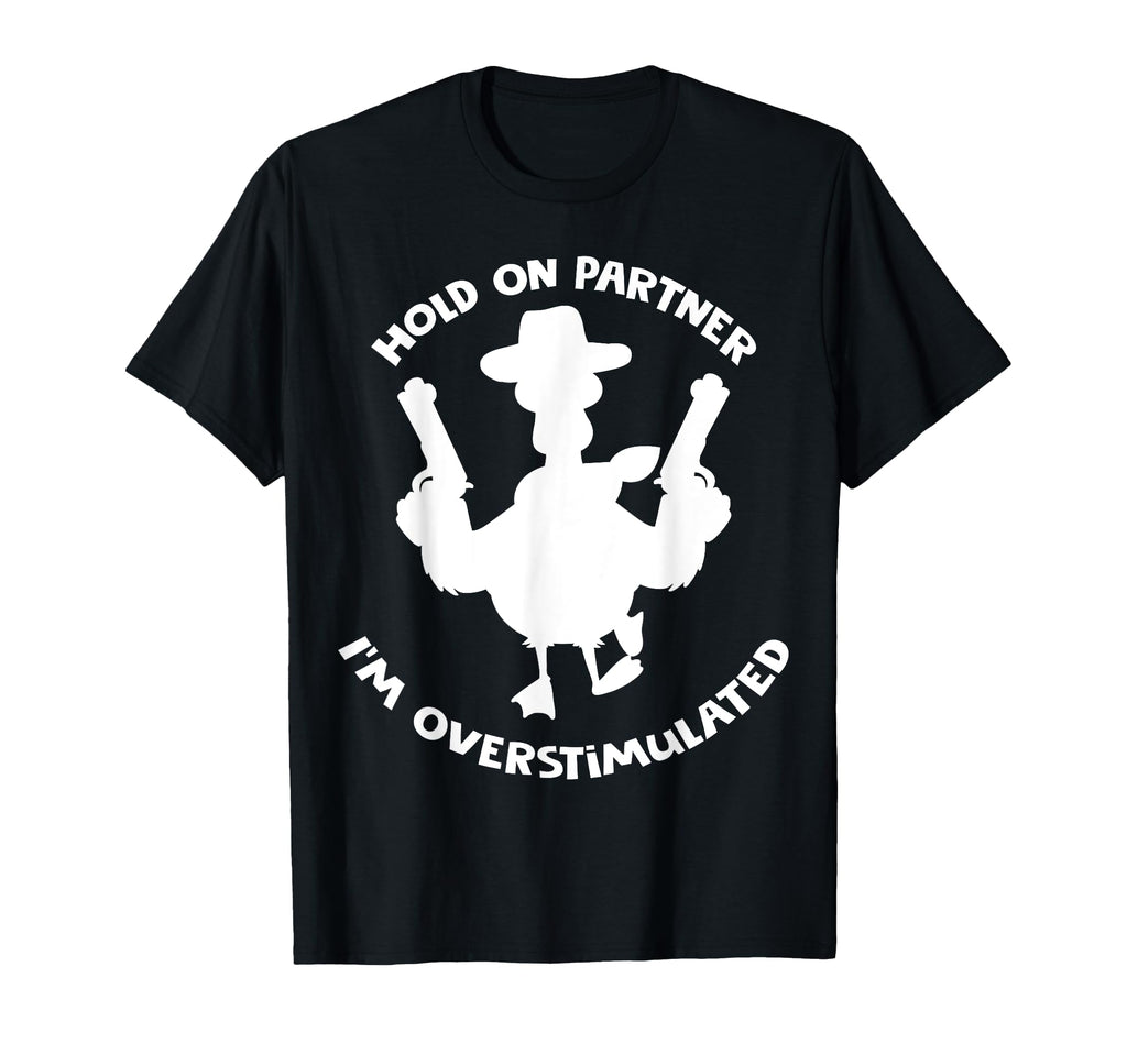 Hold Partner Im Overstimulated T-Shirt - Streetwear Style for Adults - T-Shirt, Sweatshirt, Hoodie