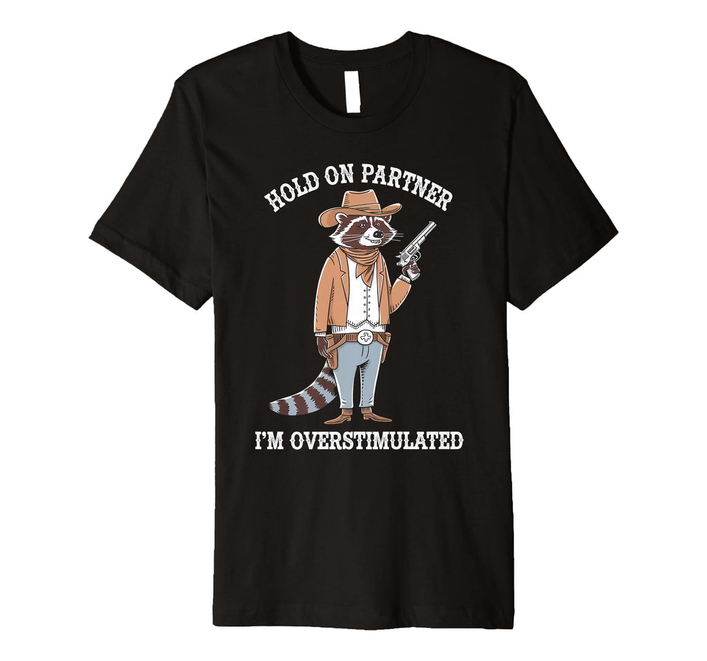 Hold Partner Im Overstimulated Raccoon T-Shirt - Novelty Apparel for Adults - T-Shirt, Sweatshirt, Hoodie