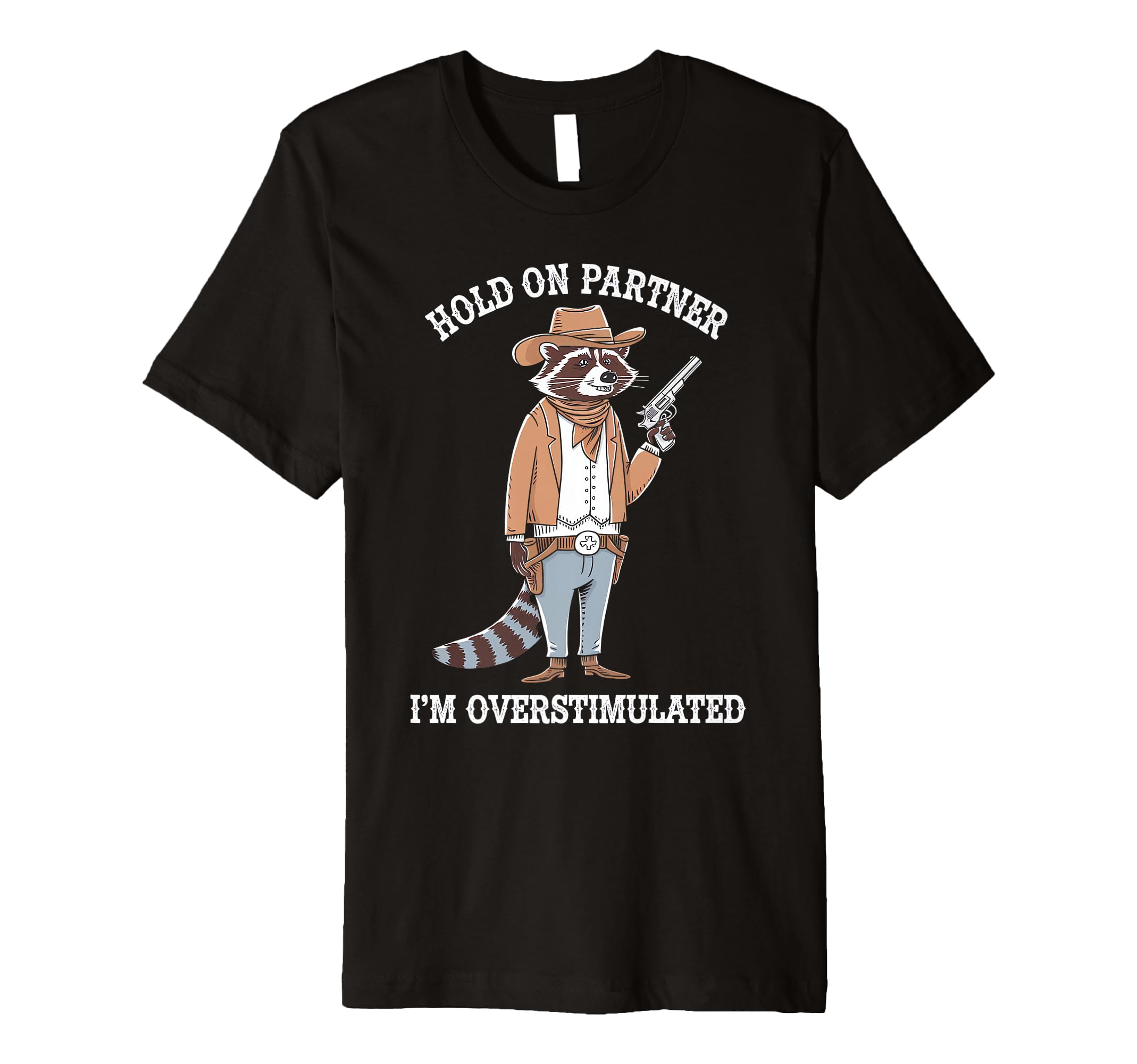 Hold Partner Im Overstimulated Raccoon T-Shirt - Novelty Apparel for Adults - T-Shirt, Sweatshirt, Hoodie