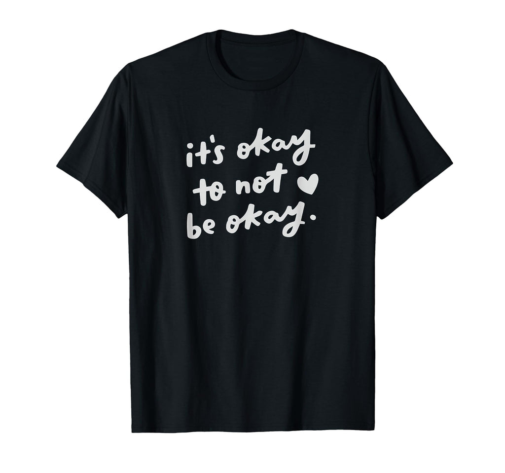 Its Okay To Not Be Okay Uplifting T-Shirt - Casual Everyday Wear for Adults - T-Shirt, Sweatshirt, Hoodie
