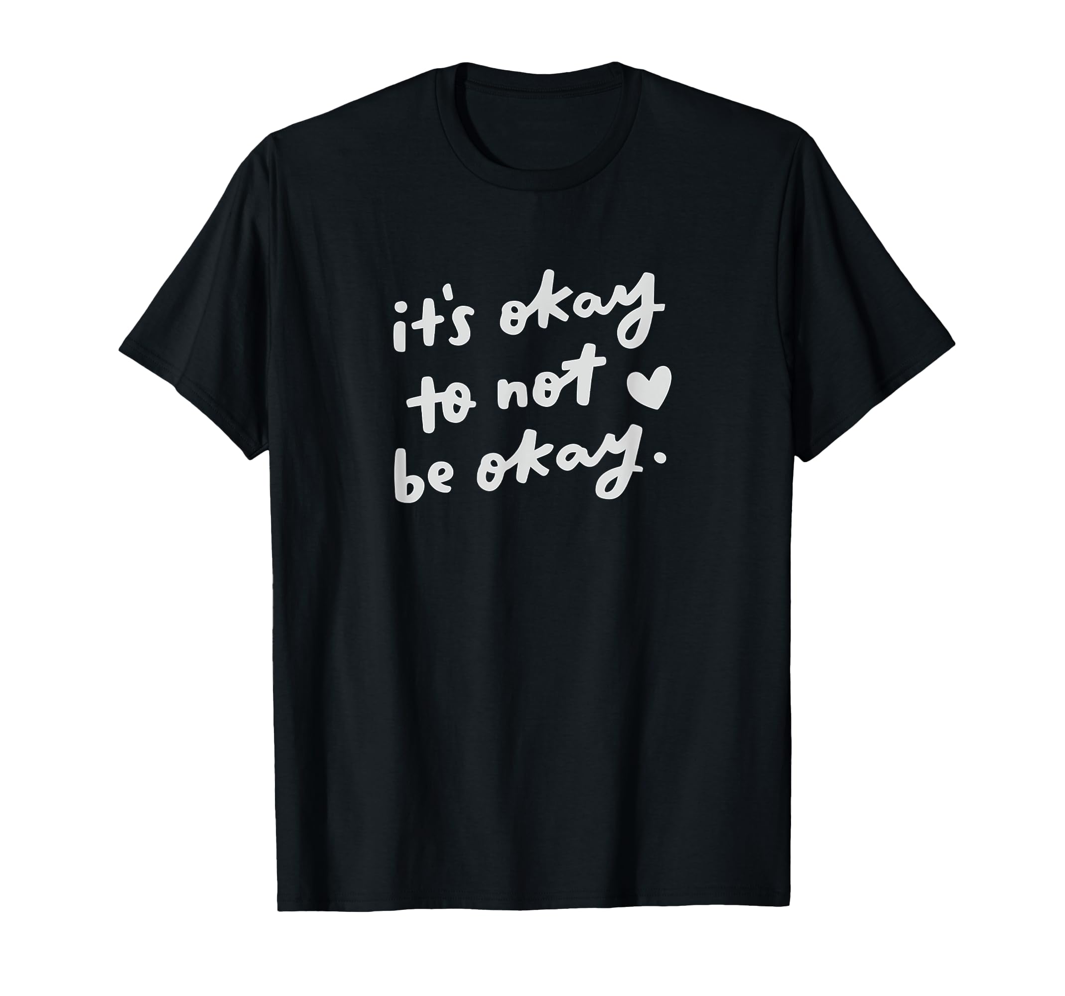 Its Okay To Not Be Okay Uplifting T-Shirt - Casual Everyday Wear for Adults - T-Shirt, Sweatshirt, Hoodie