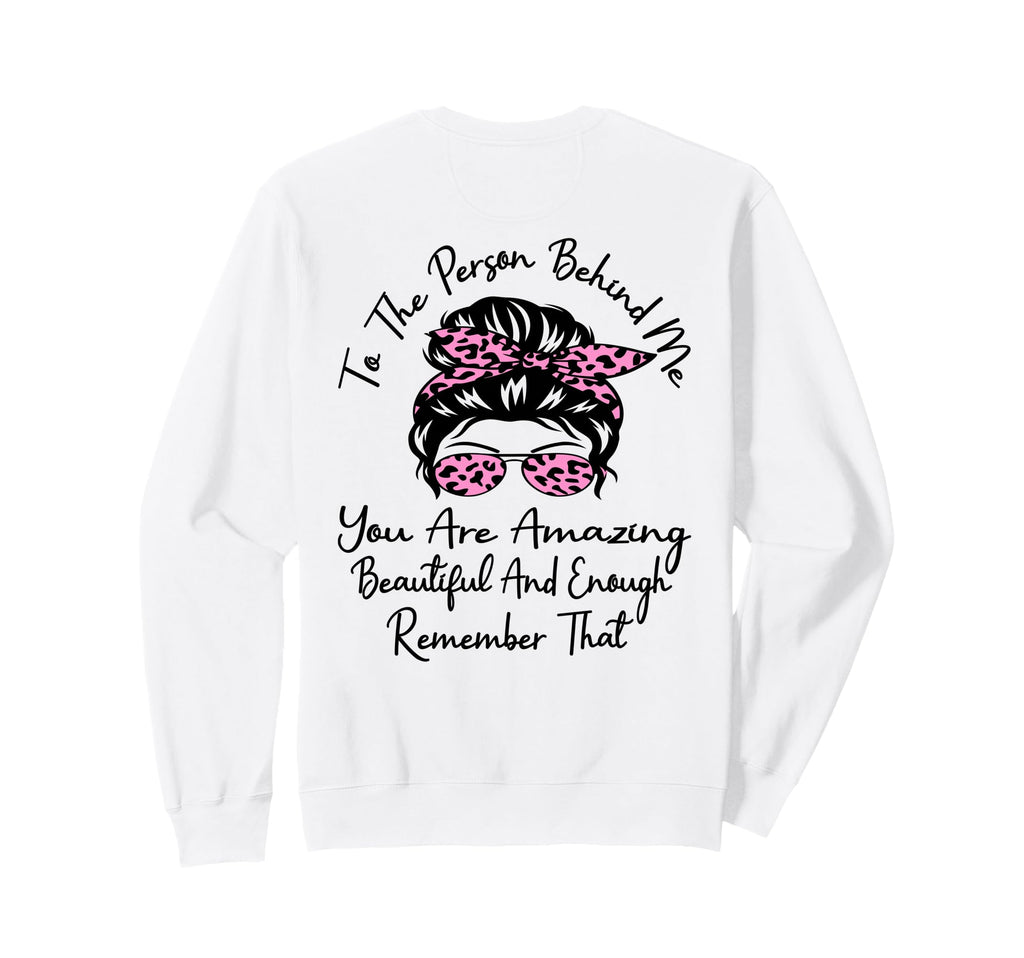 To Person Behind Me You Are Sweatshirt - Fun Novelty Design for Adults - T-Shirt, Sweatshirt, Hoodie
