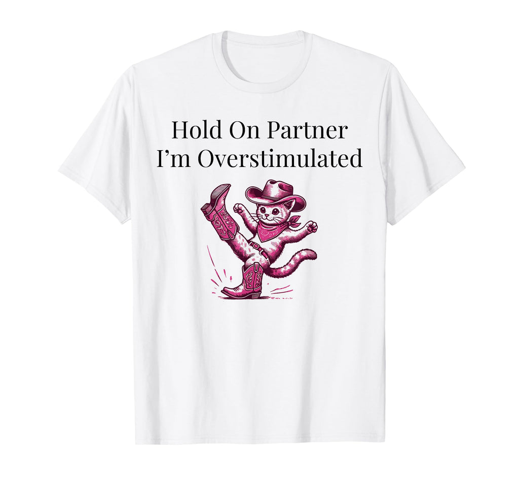 Hold Partner Im Overstimulated Western T-Shirt - Graphic Print Unisex - T-Shirt, Sweatshirt, Hoodie