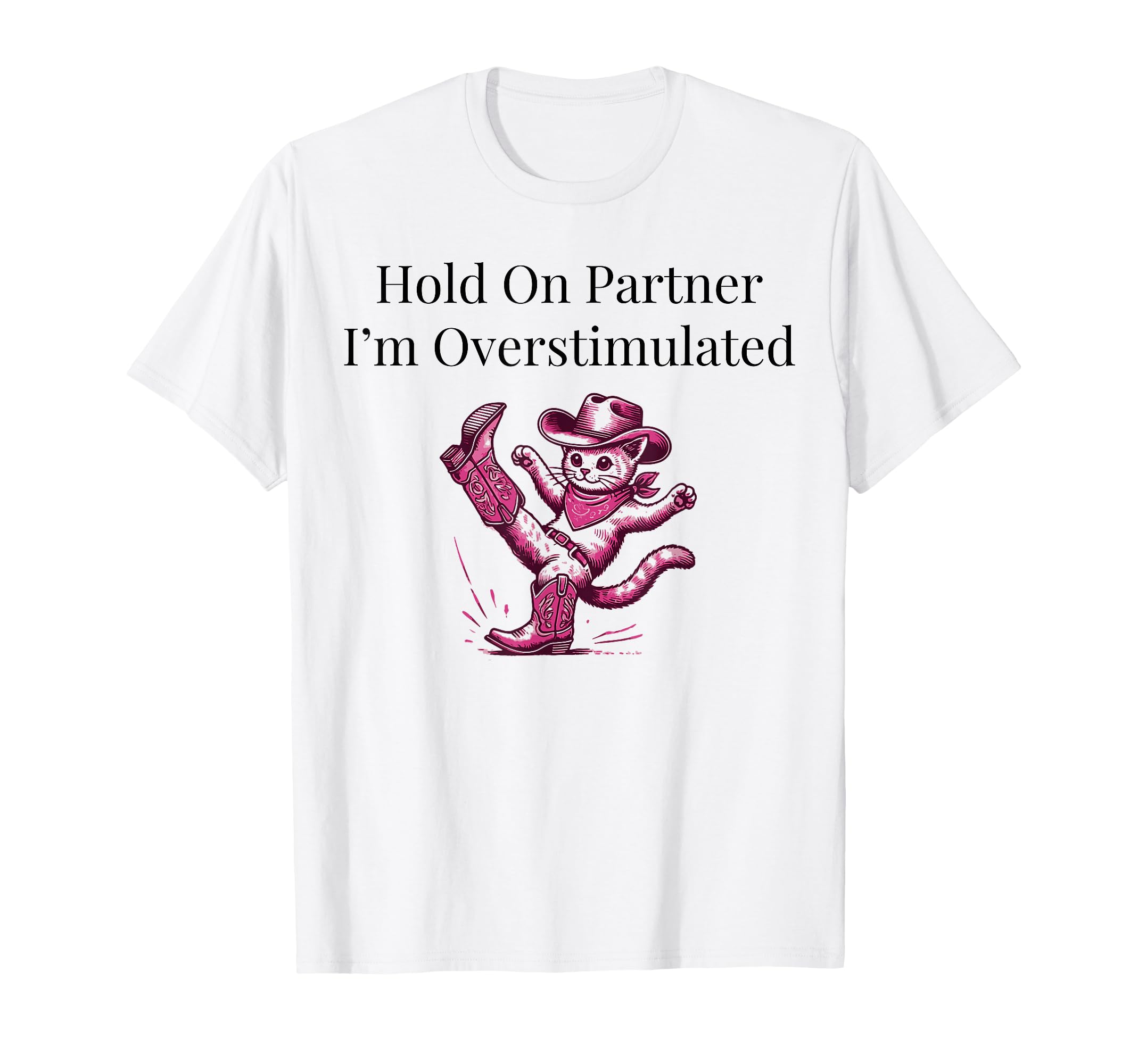 Hold Partner Im Overstimulated Western T-Shirt - Graphic Print Unisex - T-Shirt, Sweatshirt, Hoodie