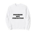 Progress Not Perfection Motivational Sweatshirt - Trendy Graphic Unisex - T-Shirt, Sweatshirt, Hoodie