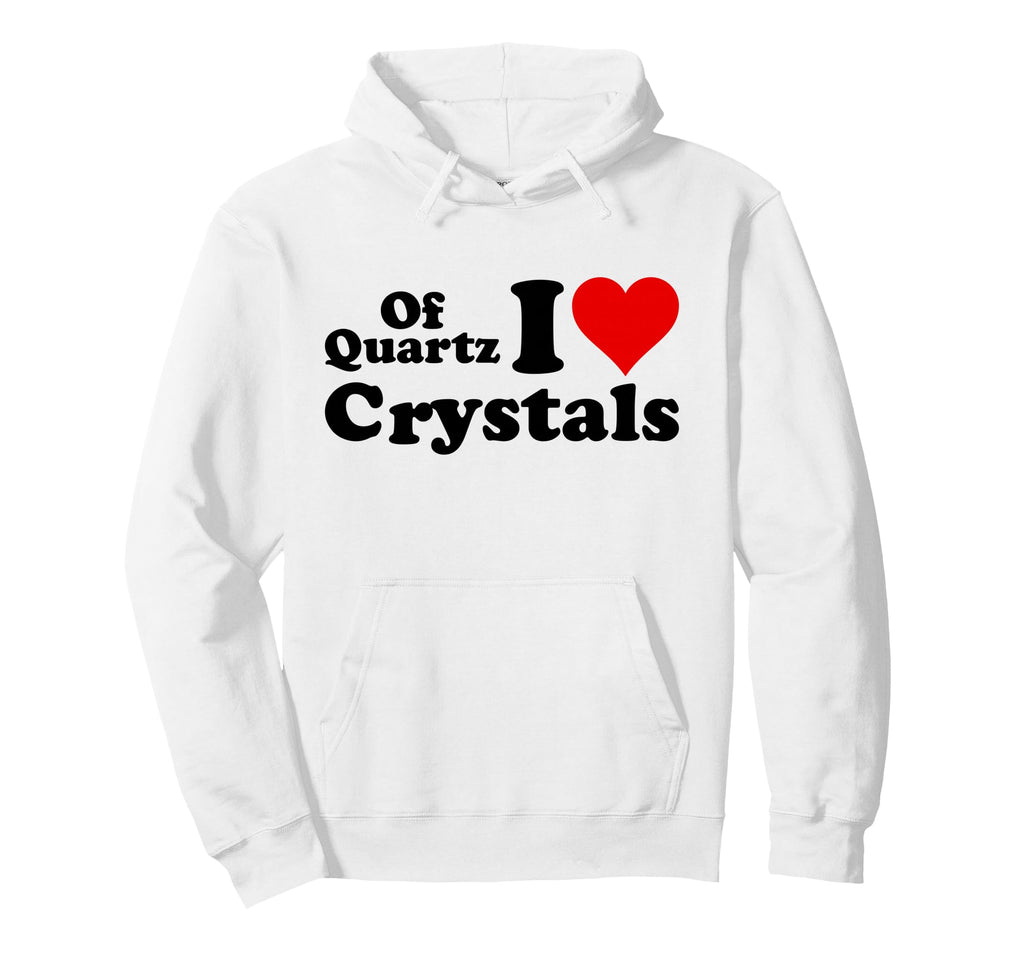 Quartz I Love Crystals I Love Heart Hoodie - Casual Everyday Wear Unisex - T-Shirt, Sweatshirt, Hoodie