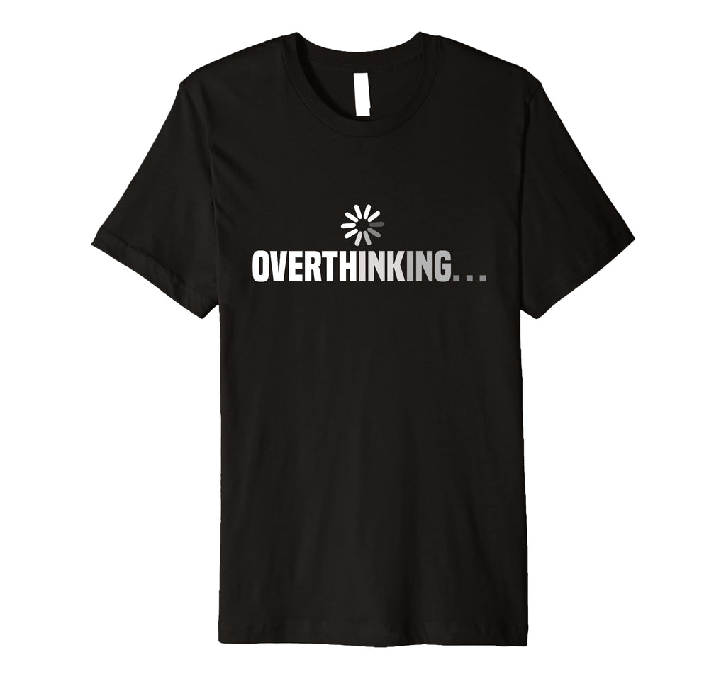 Funny Overthinking Overthinker T-Shirt - Trendy Graphic for Adults - T-Shirt, Sweatshirt, Hoodie