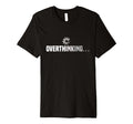 Funny Overthinking Overthinker T-Shirt - Trendy Graphic for Adults - T-Shirt, Sweatshirt, Hoodie
