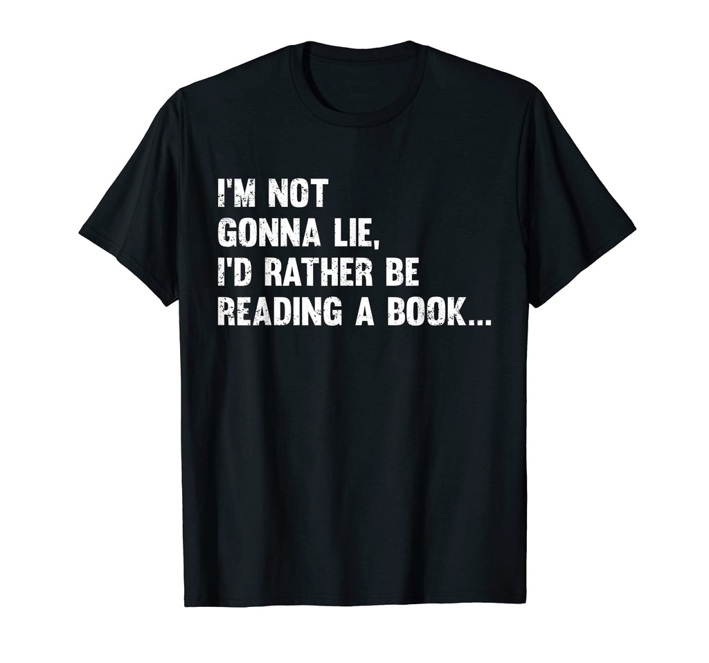 Im Not Gonna Lie Id Rather Be Reading T-Shirt - Fun Novelty Design Unisex - T-Shirt, Sweatshirt, Hoodie