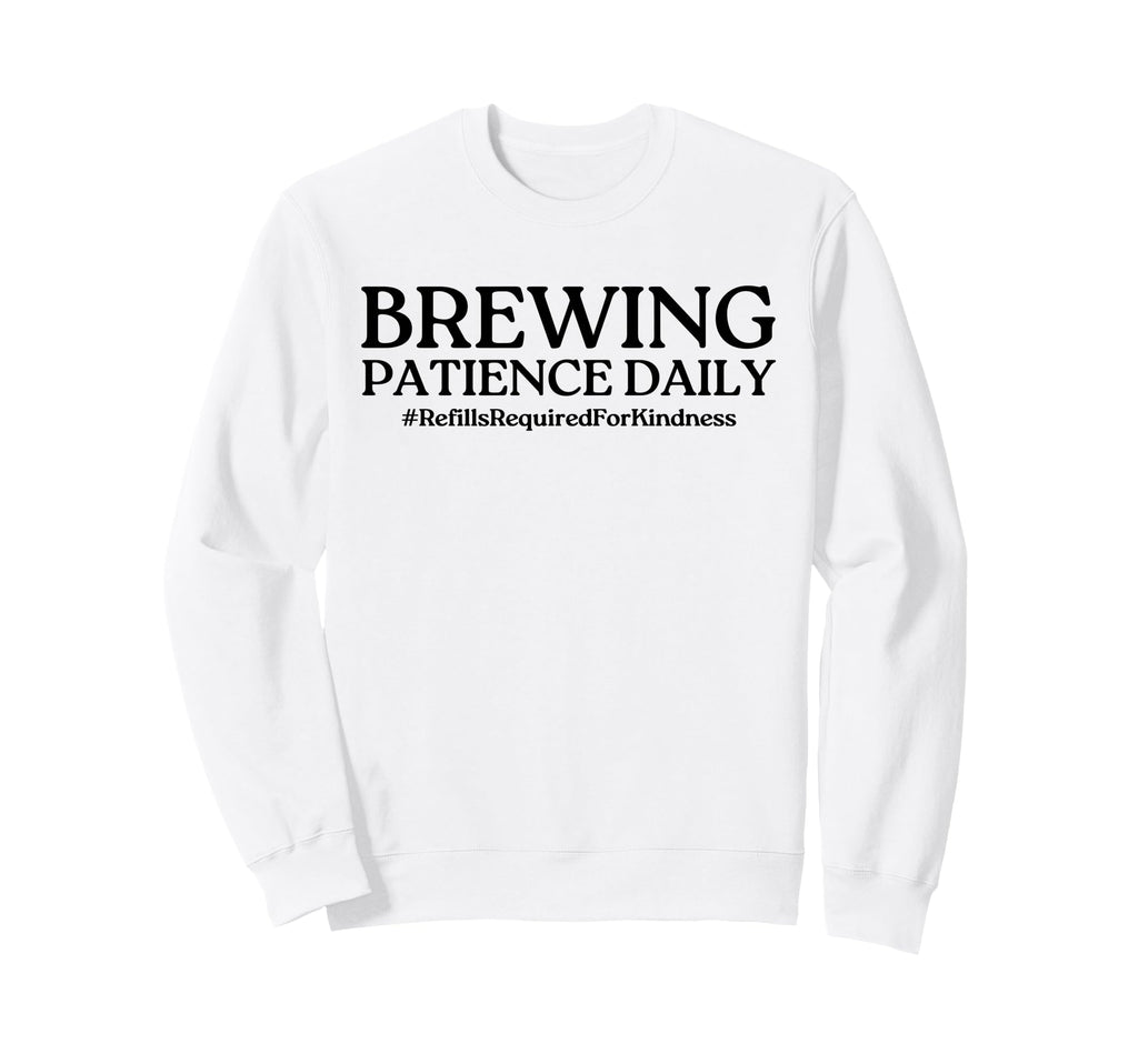 Brewing Patience Daily Funny Mom Sweatshirt - Casual Everyday Wear Unisex - T-Shirt, Sweatshirt, Hoodie